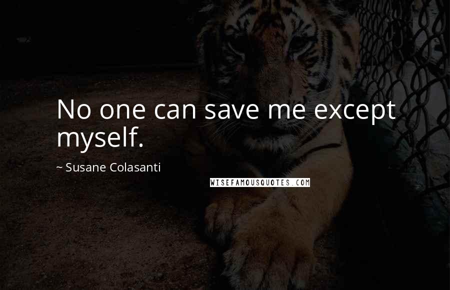 Susane Colasanti Quotes: No one can save me except myself.