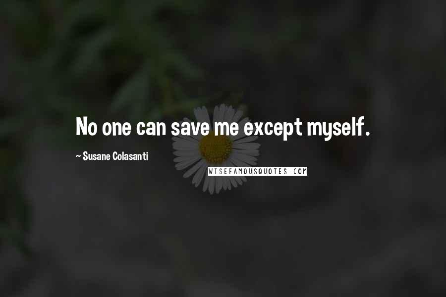 Susane Colasanti Quotes: No one can save me except myself.