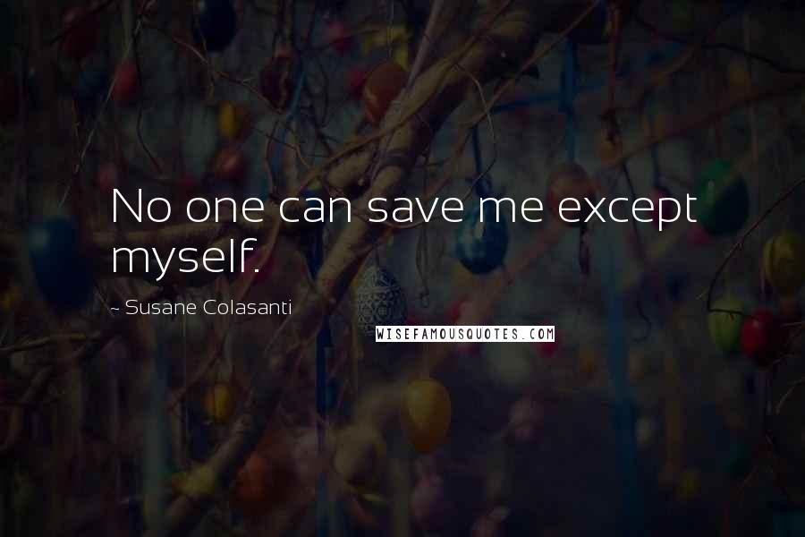 Susane Colasanti Quotes: No one can save me except myself.