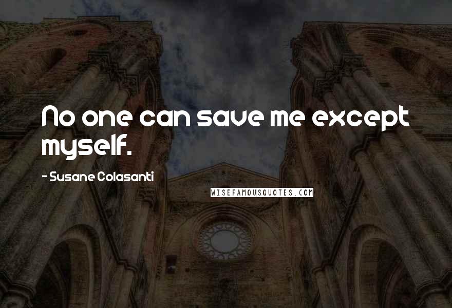 Susane Colasanti Quotes: No one can save me except myself.