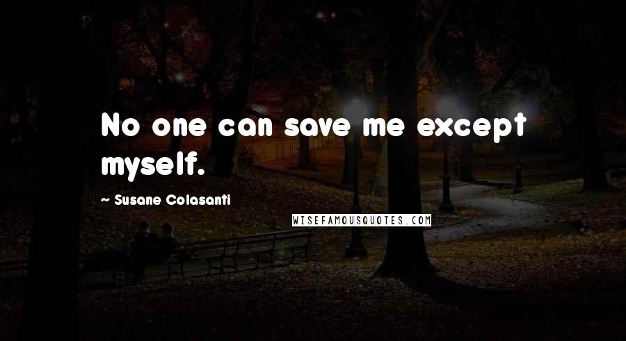 Susane Colasanti Quotes: No one can save me except myself.