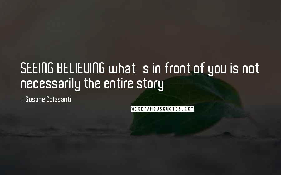 Susane Colasanti Quotes: SEEING BELIEVING what's in front of you is not necessarily the entire story