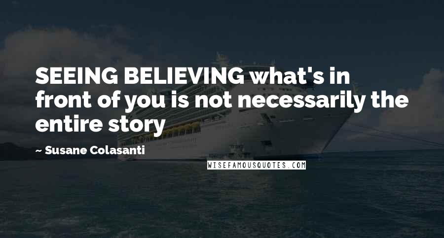 Susane Colasanti Quotes: SEEING BELIEVING what's in front of you is not necessarily the entire story