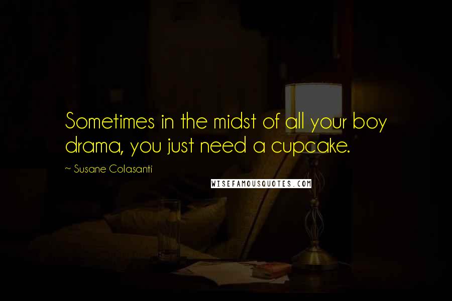 Susane Colasanti Quotes: Sometimes in the midst of all your boy drama, you just need a cupcake.