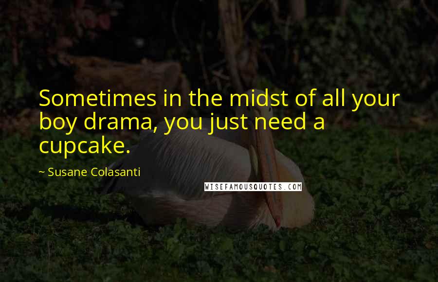 Susane Colasanti Quotes: Sometimes in the midst of all your boy drama, you just need a cupcake.