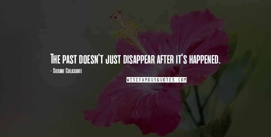 Susane Colasanti Quotes: The past doesn't just disappear after it's happened.