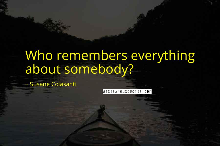 Susane Colasanti Quotes: Who remembers everything about somebody?