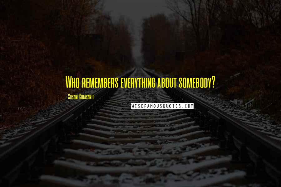 Susane Colasanti Quotes: Who remembers everything about somebody?