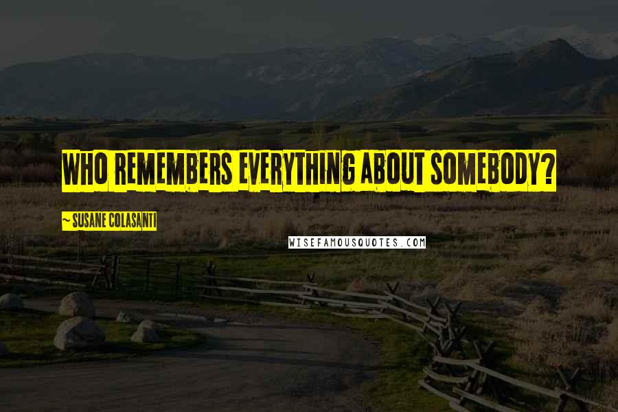 Susane Colasanti Quotes: Who remembers everything about somebody?