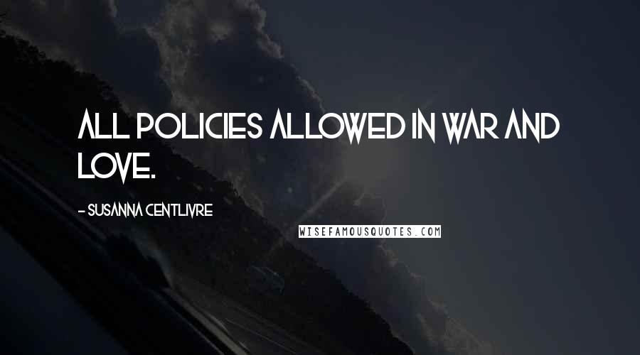 Susanna Centlivre Quotes: All policies allowed in war and love.