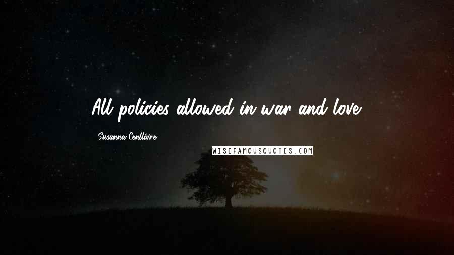 Susanna Centlivre Quotes: All policies allowed in war and love.