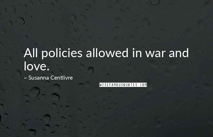 Susanna Centlivre Quotes: All policies allowed in war and love.