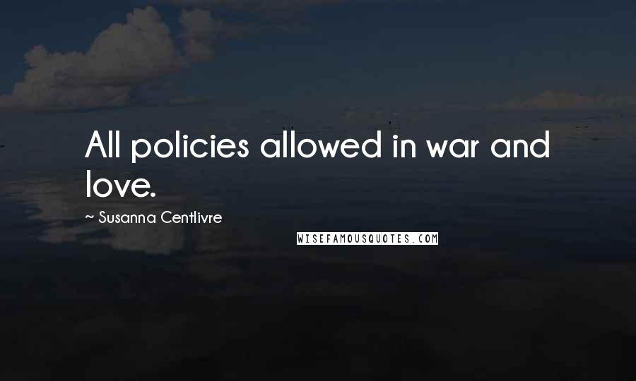 Susanna Centlivre Quotes: All policies allowed in war and love.