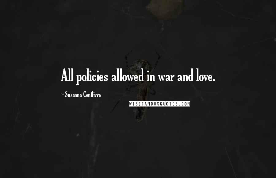 Susanna Centlivre Quotes: All policies allowed in war and love.