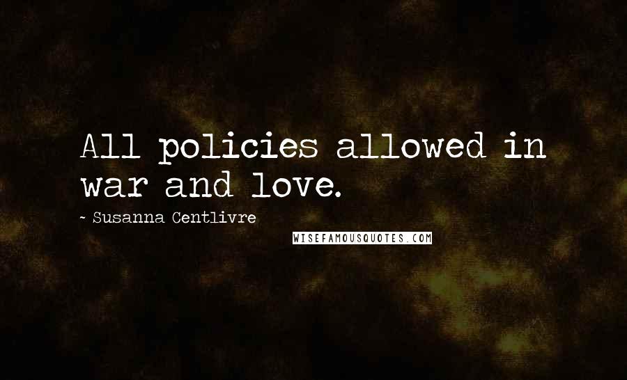 Susanna Centlivre Quotes: All policies allowed in war and love.