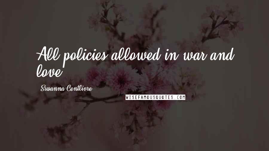 Susanna Centlivre Quotes: All policies allowed in war and love.