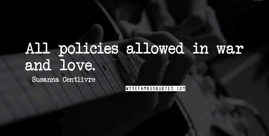 Susanna Centlivre Quotes: All policies allowed in war and love.