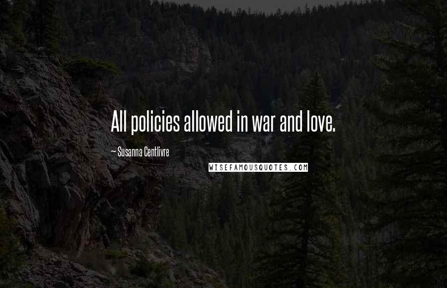 Susanna Centlivre Quotes: All policies allowed in war and love.
