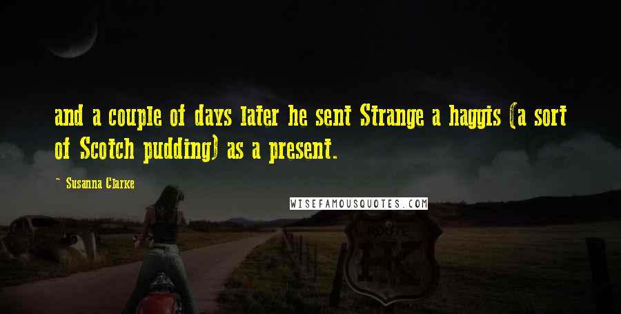 Susanna Clarke Quotes: and a couple of days later he sent Strange a haggis (a sort of Scotch pudding) as a present.