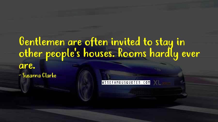 Susanna Clarke Quotes: Gentlemen are often invited to stay in other people's houses. Rooms hardly ever are.