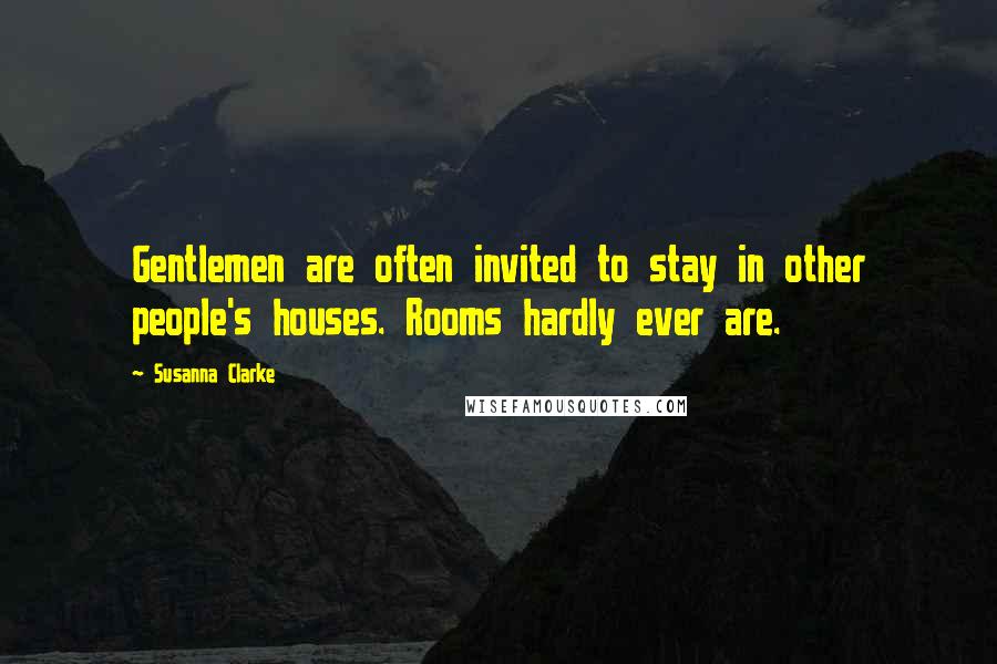 Susanna Clarke Quotes: Gentlemen are often invited to stay in other people's houses. Rooms hardly ever are.