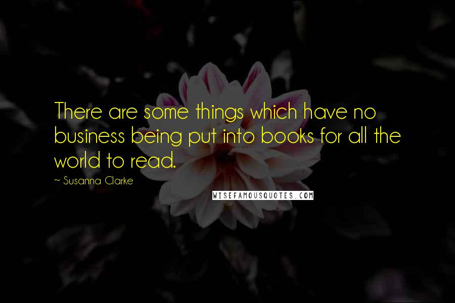 Susanna Clarke Quotes: There are some things which have no business being put into books for all the world to read.