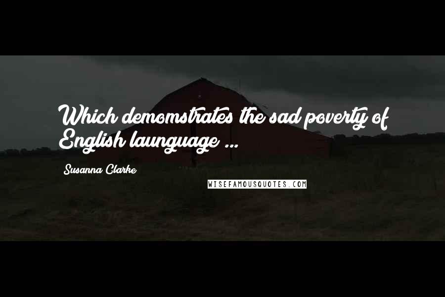 Susanna Clarke Quotes: Which demomstrates the sad poverty of English launguage ...