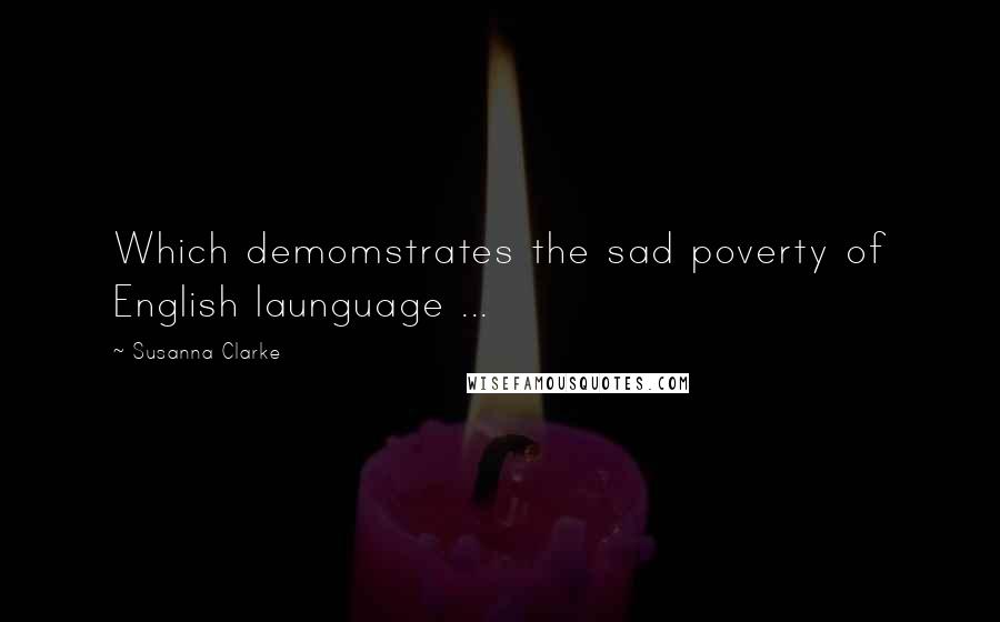 Susanna Clarke Quotes: Which demomstrates the sad poverty of English launguage ...