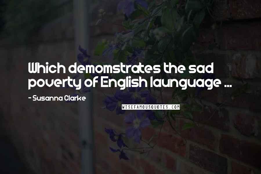 Susanna Clarke Quotes: Which demomstrates the sad poverty of English launguage ...