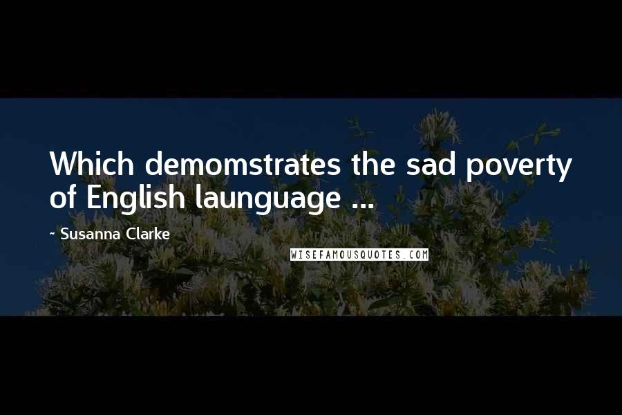 Susanna Clarke Quotes: Which demomstrates the sad poverty of English launguage ...