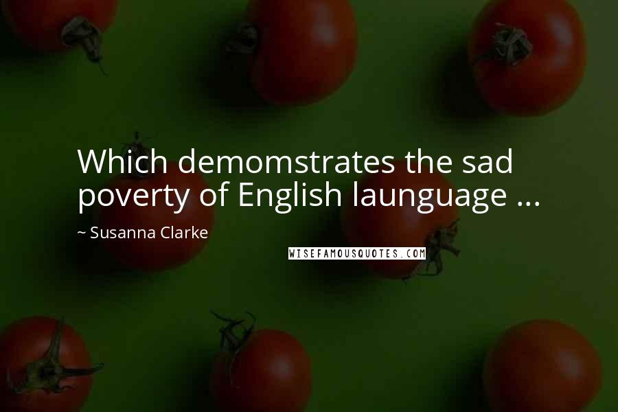 Susanna Clarke Quotes: Which demomstrates the sad poverty of English launguage ...