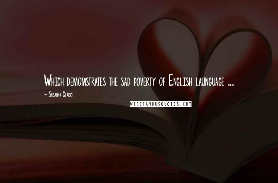 Susanna Clarke Quotes: Which demomstrates the sad poverty of English launguage ...