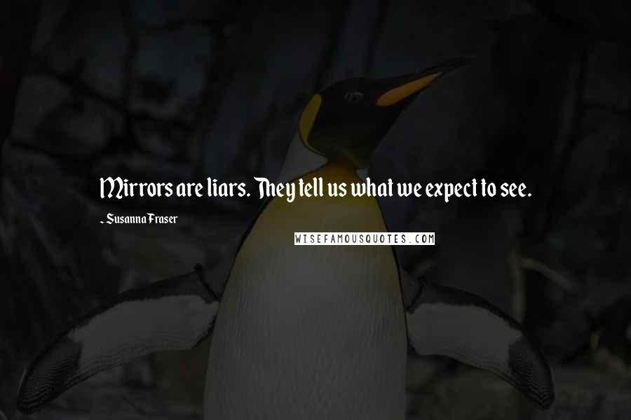 Susanna Fraser Quotes: Mirrors are liars. They tell us what we expect to see.