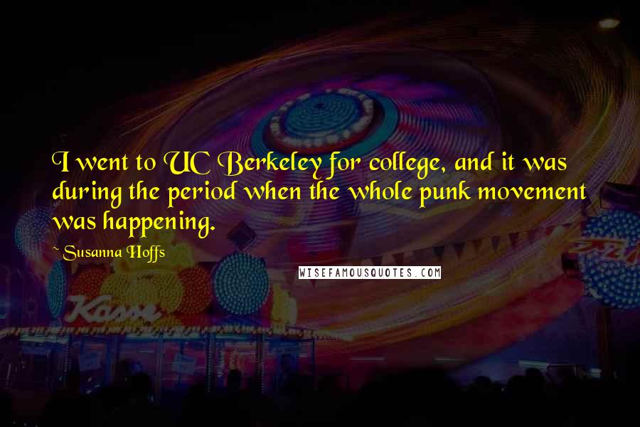 Susanna Hoffs Quotes: I went to UC Berkeley for college, and it was during the period when the whole punk movement was happening.