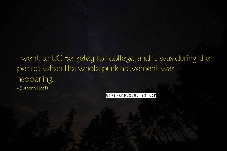 Susanna Hoffs Quotes: I went to UC Berkeley for college, and it was during the period when the whole punk movement was happening.