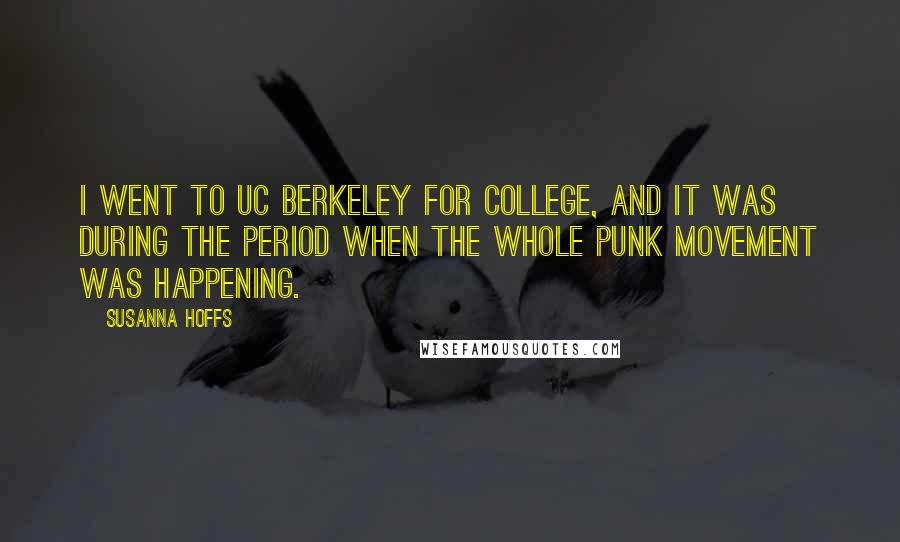 Susanna Hoffs Quotes: I went to UC Berkeley for college, and it was during the period when the whole punk movement was happening.