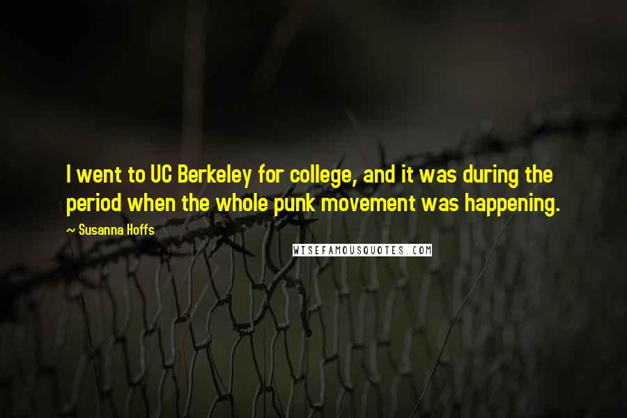 Susanna Hoffs Quotes: I went to UC Berkeley for college, and it was during the period when the whole punk movement was happening.