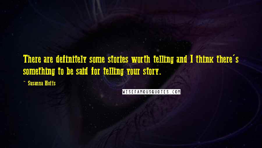 Susanna Hoffs Quotes: There are definitely some stories worth telling and I think there's something to be said for telling your story.