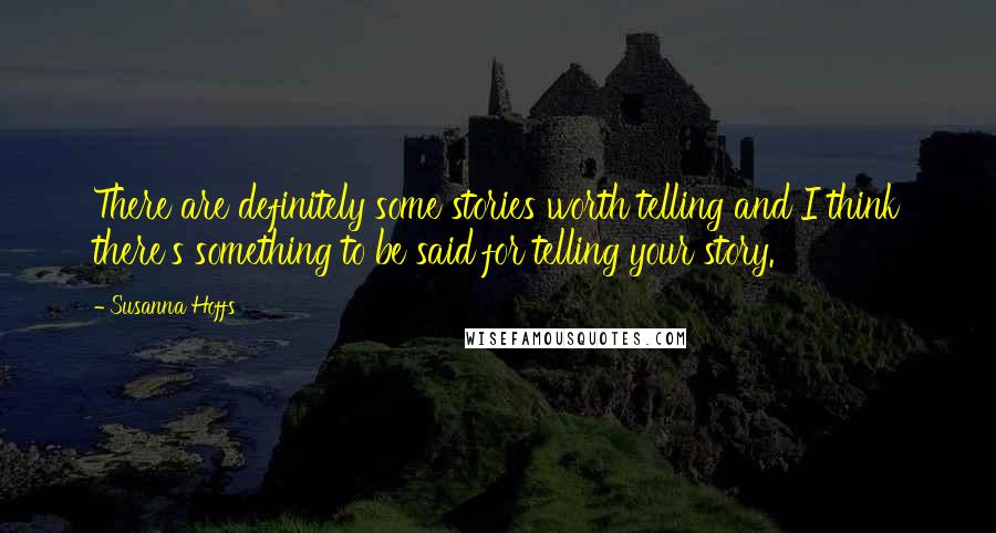 Susanna Hoffs Quotes: There are definitely some stories worth telling and I think there's something to be said for telling your story.