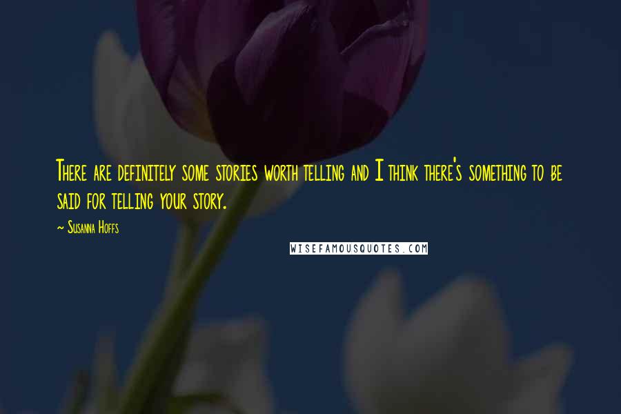 Susanna Hoffs Quotes: There are definitely some stories worth telling and I think there's something to be said for telling your story.