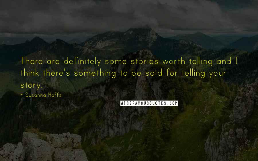 Susanna Hoffs Quotes: There are definitely some stories worth telling and I think there's something to be said for telling your story.