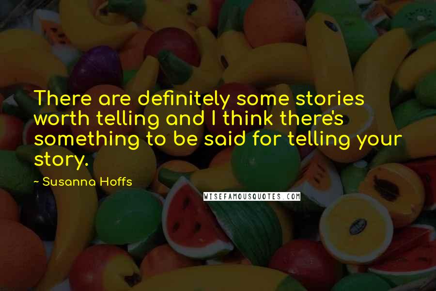 Susanna Hoffs Quotes: There are definitely some stories worth telling and I think there's something to be said for telling your story.