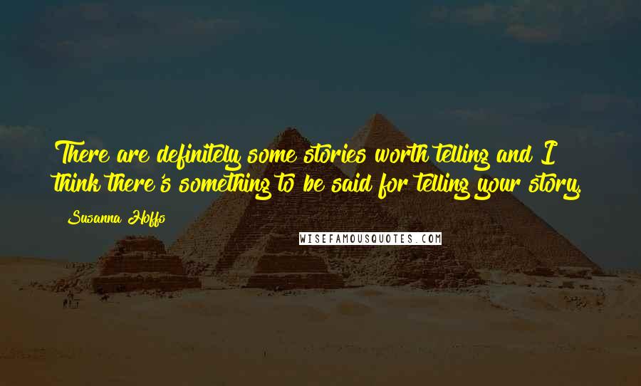 Susanna Hoffs Quotes: There are definitely some stories worth telling and I think there's something to be said for telling your story.