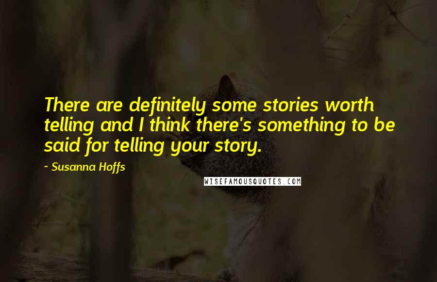 Susanna Hoffs Quotes: There are definitely some stories worth telling and I think there's something to be said for telling your story.