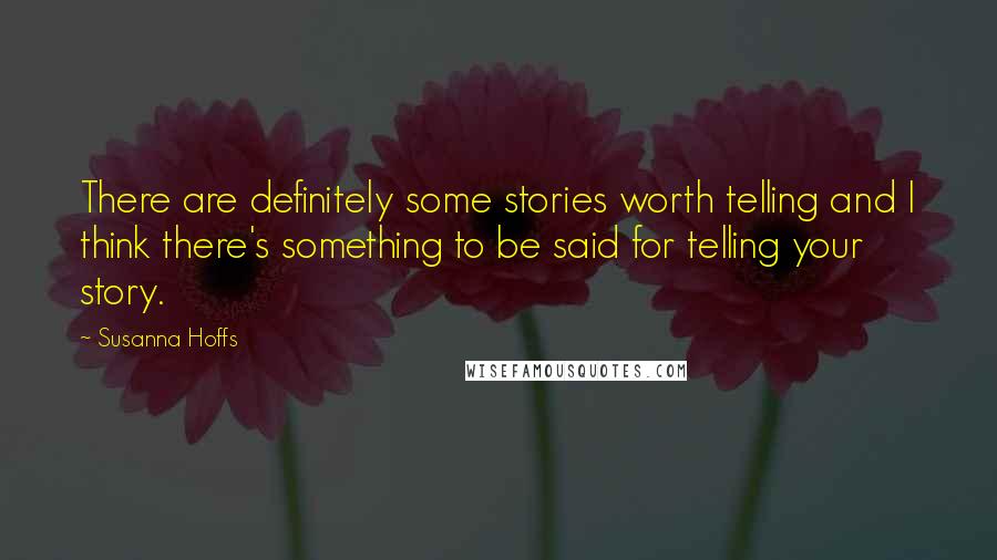 Susanna Hoffs Quotes: There are definitely some stories worth telling and I think there's something to be said for telling your story.