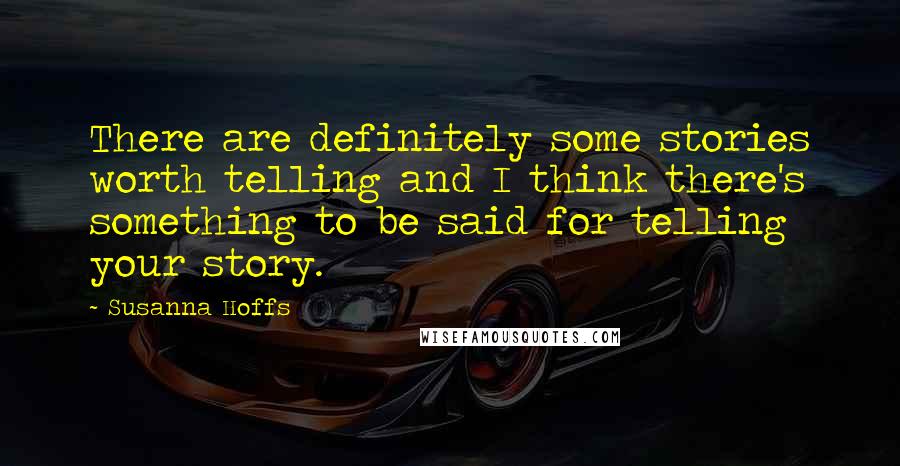 Susanna Hoffs Quotes: There are definitely some stories worth telling and I think there's something to be said for telling your story.