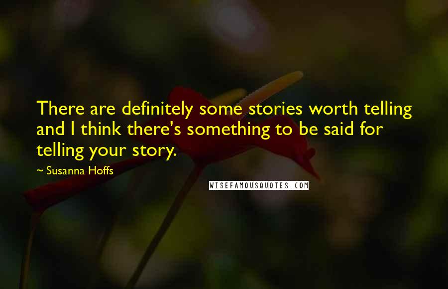 Susanna Hoffs Quotes: There are definitely some stories worth telling and I think there's something to be said for telling your story.