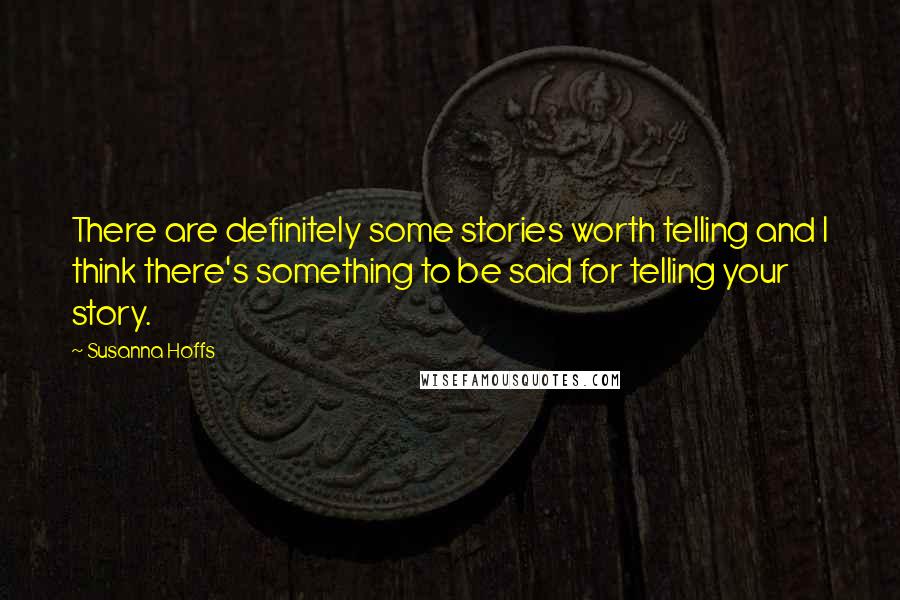 Susanna Hoffs Quotes: There are definitely some stories worth telling and I think there's something to be said for telling your story.