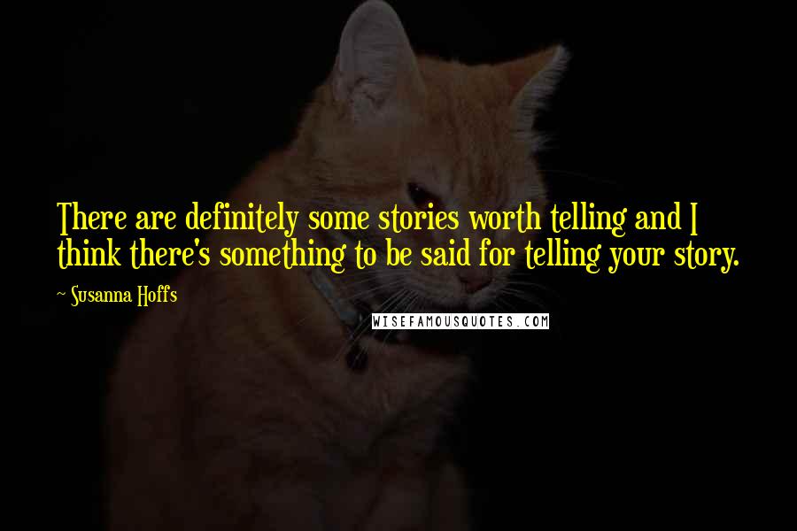 Susanna Hoffs Quotes: There are definitely some stories worth telling and I think there's something to be said for telling your story.