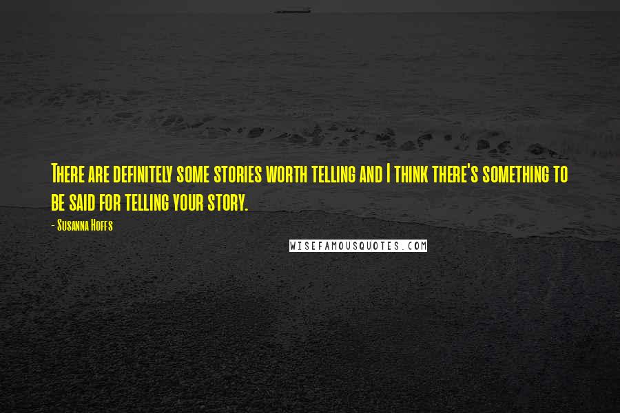 Susanna Hoffs Quotes: There are definitely some stories worth telling and I think there's something to be said for telling your story.